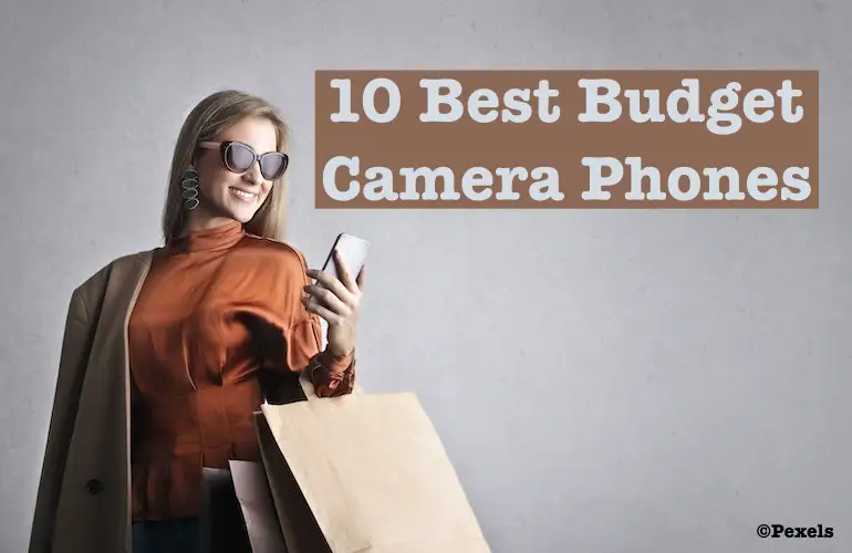 10 Best Budget Camera Phones In 2023 {Ultimate Review}